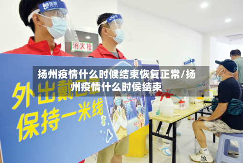 扬州疫情什么时候结束恢复正常/扬州疫情什么时侯结束-第2张图片