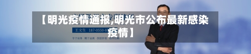 【明光疫情通报,明光市公布最新感染疫情】-第1张图片