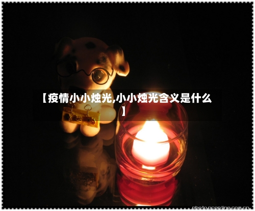 【疫情小小烛光,小小烛光含义是什么】-第2张图片