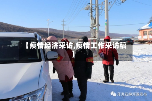 【疫情经济采访,疫情工作采访稿】-第1张图片