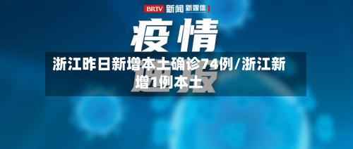 浙江昨日新增本土确诊74例/浙江新增1例本土-第2张图片