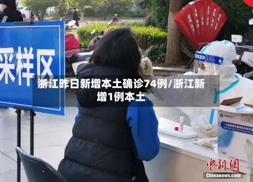 浙江昨日新增本土确诊74例/浙江新增1例本土-第1张图片