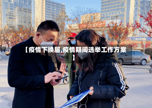 【疫情下换届,疫情期间选举工作方案】-第3张图片