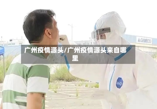 广州疫情源头/广州疫情源头来自哪里-第1张图片