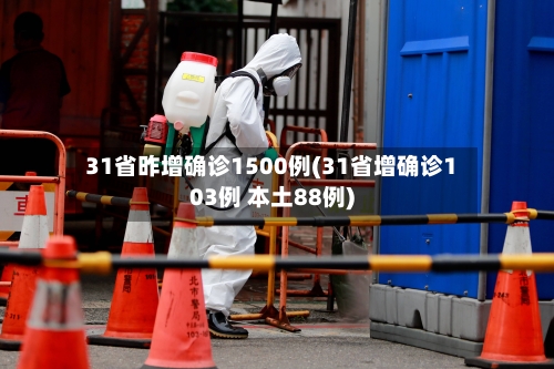 31省昨增确诊1500例(31省增确诊103例 本土88例)-第1张图片