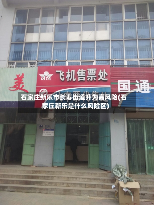 石家庄新乐市长寿街道升为高风险(石家庄新乐是什么风险区)-第3张图片