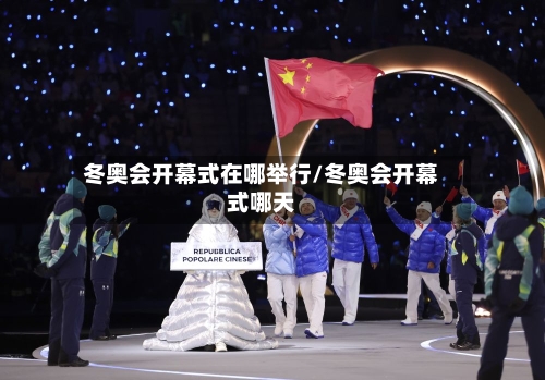 冬奥会开幕式在哪举行/冬奥会开幕式哪天-第1张图片