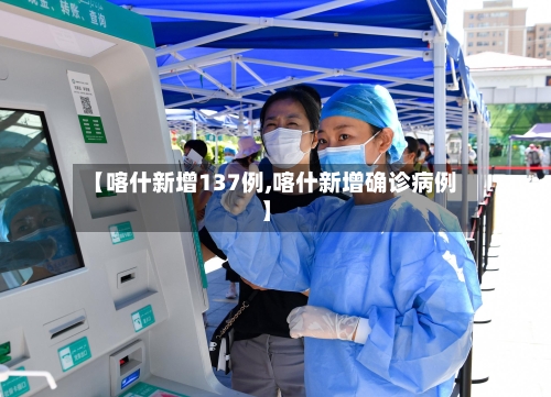 【喀什新增137例,喀什新增确诊病例】-第1张图片