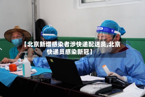 【北京新增感染者涉快递配送员,北京快递员感染新冠】-第2张图片