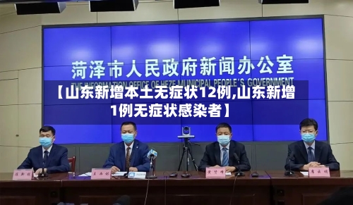 【山东新增本土无症状12例,山东新增1例无症状感染者】-第3张图片