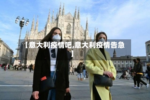 【意大利疫情吧,意大利疫情告急】-第2张图片