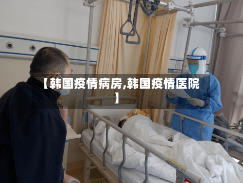 【韩国疫情病房,韩国疫情医院】-第1张图片