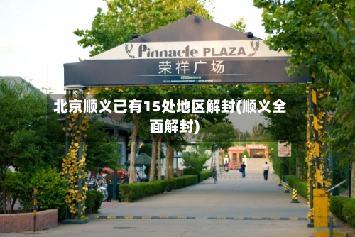 北京顺义已有15处地区解封(顺义全面解封)-第1张图片