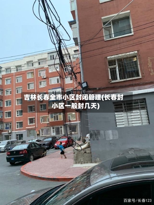 吉林长春全市小区封闭管理(长春封小区一般封几天)-第2张图片