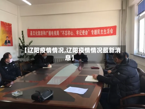 【辽阳疫情情况,辽阳疫情情况最新消息】-第1张图片