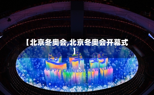 【北京冬奥会,北京冬奥会开幕式】-第1张图片