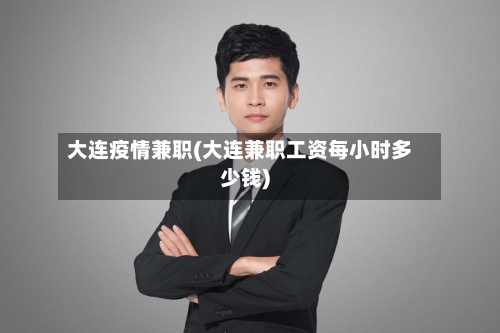 大连疫情兼职(大连兼职工资每小时多少钱)-第2张图片