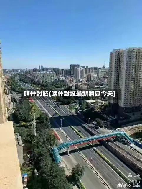 喀什封城(喀什封城最新消息今天)-第3张图片