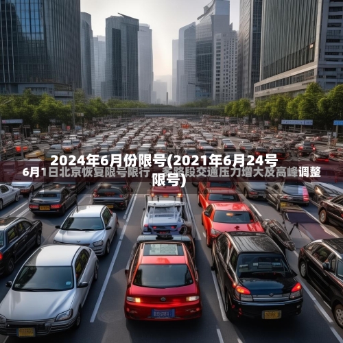 2024年6月份限号(2021年6月24号限号)-第1张图片