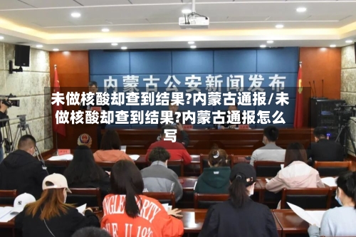 未做核酸却查到结果?内蒙古通报/未做核酸却查到结果?内蒙古通报怎么写-第2张图片