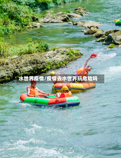 水世界疫情/疫情去水世界玩危险吗-第1张图片