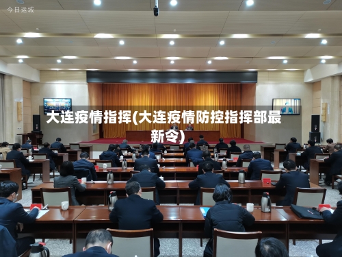 大连疫情指挥(大连疫情防控指挥部最新令)-第1张图片
