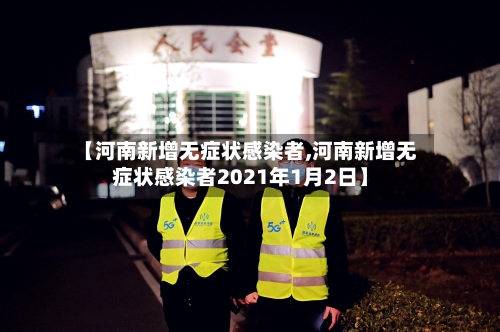 【河南新增无症状感染者,河南新增无症状感染者2021年1月2日】-第1张图片