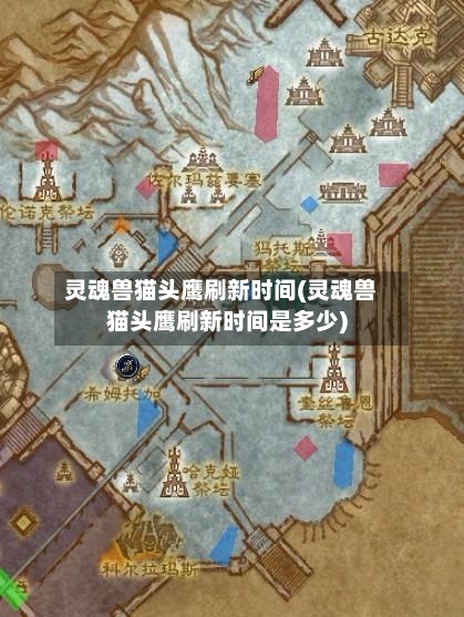 灵魂兽猫头鹰刷新时间(灵魂兽猫头鹰刷新时间是多少)-第2张图片