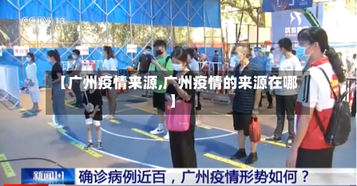 【广州疫情来源,广州疫情的来源在哪】-第2张图片