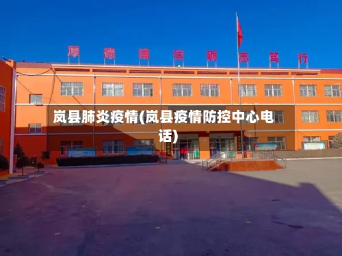 岚县肺炎疫情(岚县疫情防控中心电话)-第1张图片