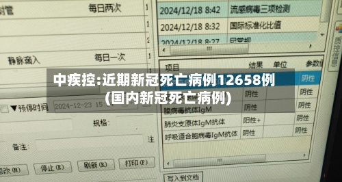 中疾控:近期新冠死亡病例12658例(国内新冠死亡病例)-第1张图片