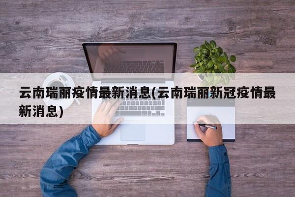 云南瑞丽疫情最新消息(云南瑞丽新冠疫情最新消息)