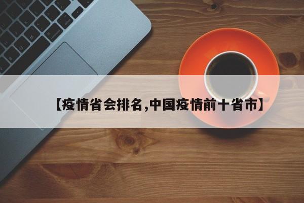 【疫情省会排名,中国疫情前十省市】