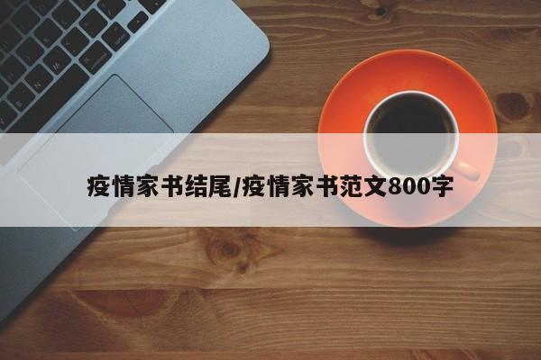 疫情家书结尾/疫情家书范文800字